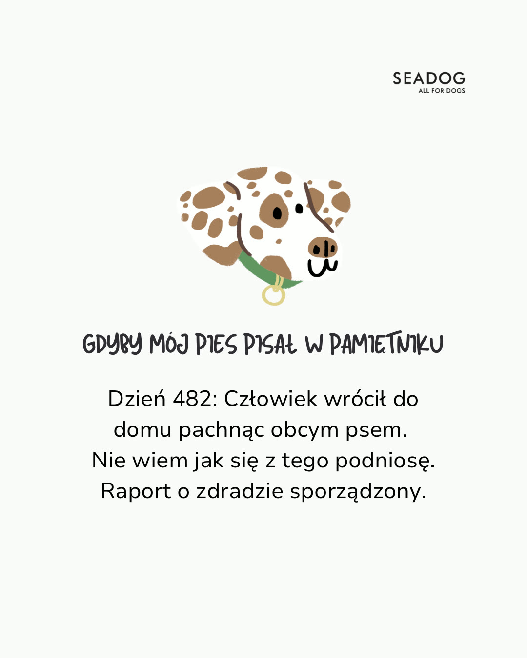 Post SEADOG z serii Psie pamiętniki: rysunek dalmatyńczyka i tekst Gdyby mój pies pisał w pamiętniku. Dzień 482: Człowiek wrócił do domu pachnąc obcym psem. Nie wiem jak się z tego podniosę. Raport o zdradzie sporządzony.
